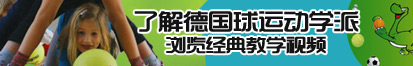 祝大家看你视频粗大吊干逼视频了解德国球运动学派，浏览经典教学视频。